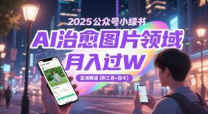 2025公众号小绿书AI治愈图片领域,月入过W,蓝海赛道【附工具+指令】-虚拟资源库