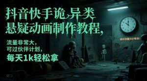 抖音快手诡异类悬疑动画制作教程,流量非常大,可过伙伴计划,每天1k轻松拿-虚拟资源库