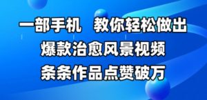 一部手机，教你轻松做出爆款治愈风景视频，条条作品点赞破W-虚拟资源库