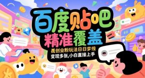 百度贴吧精准覆盖创业粉玩法日变现多张,小白直接上手【揭秘】-虚拟资源库