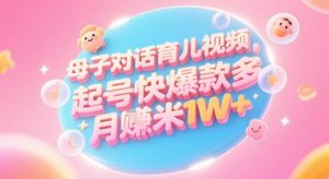 AI生成母子对话育儿类视频,起号快爆款多,小白宝妈轻松学,多渠道变现,月入1W+-虚拟资源库