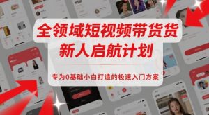 全领域短视频带货新人启航计划,专为0基础小白打造的极速入门方案-虚拟资源库