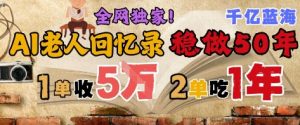 AI帮老人写回忆录,可以稳做50年的蓝海赛道,一单收2-3W,2单吃一年,长久可持续-虚拟资源库