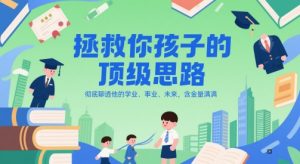 付费文章:拯救你孩子的顶级思路,彻底聊透他的学业、事业、未来,含金量满满-虚拟资源库