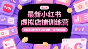 最新小红书虚拟店铺训练营,0成本适合新手见收益快,适合矩阵做-虚拟资源库