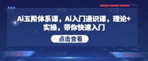 Ai五阶体系课,Ai入门通识课,理论+实操,带你快速入门-虚拟资源库