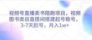 视频号直播卖书陪跑项目,视频号图书类目直搭间搭建起号稳号,3-7天起号,月入1w+-虚拟资源库