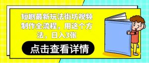 短剧最新玩法街坊视频制作全流程，用这个方法，日入3张-虚拟资源库