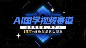AI国学视频赛道：当王阳明遇上数字人，10w+爆款就是这么简单-虚拟资源库