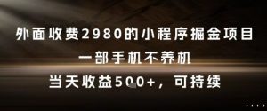 外面收费2980的小程序掘金项目,一部手机不养机,当天收益5张+,可持续【揭秘】-虚拟资源库
