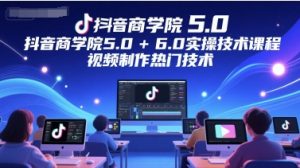 抖音商学院5.0+6.0实操技术课程，视频制作热门技术-虚拟资源库