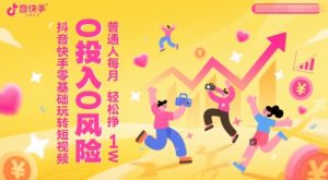 抖音快手零基础玩转短视频,0投入0风险,普通人每月轻松挣1W-虚拟资源库