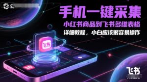手机一键采集小红书商品到飞书多维表格,详细教程,小白应该很容易操作-虚拟资源库