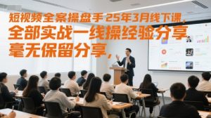 短视频全案操盘手25年3月线下课,全部实战一线操盘手经验分享,毫无保留分享,全是干货-虚拟资源库