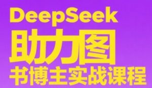 DeepSeek助力图书博主实战课,从0到1搭建账号、爆款选品逻辑、多维度内容制作技巧-虚拟资源库