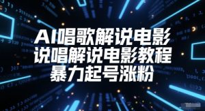 AI唱歌解说电影,说唱解说电影教程,暴力起号涨粉-虚拟资源库