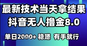 2025六月最新抖音无人撸金8.0.最新技术当天拿结果,单日1k+ 有手就行【揭秘】-虚拟资源库