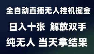 2025最新全自动直播无人挂G掘金，日入十张，解放双手纯无人，当天拿结果【揭秘】-虚拟资源库