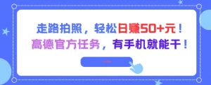 走路拍照，轻松日入50+!高德官方任务，有手机就能干-虚拟资源库