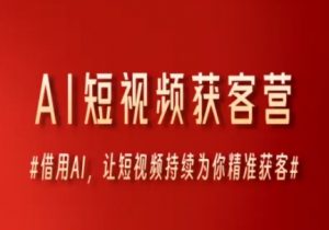 AI短视频获客营,借用AI,让短视频持续为你精准获客-虚拟资源库
