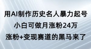 用AI制作历史名人暴力起号，小白可做月涨粉24W涨粉+变现赛道的黑马来了-虚拟资源库