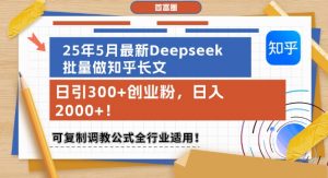 25年5月最新Deepseek批量做知乎长文,日引300+创业粉,日入1k+,可复制调教公式全行业适用-虚拟资源库