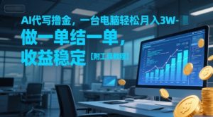 AI代写撸金,一台电脑轻松月入1-3W,做一单结一单,收益稳定【附工具教程】-虚拟资源库