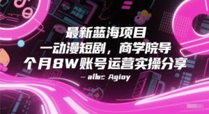 最新蓝海项目动漫短剧,商学院导师单抖音号一个月8W账号运营实操分享-虚拟资源库
