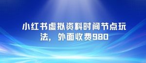 小红书虚拟资料时间节点玩法，外面收费980【附带项目教程】-虚拟资源库