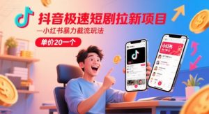 抖音极速短剧拉新项目，小红书暴力截流玩法，单价20一个-虚拟资源库