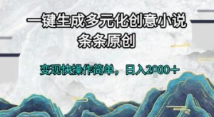 一键生成多元化创意小说,条条原创,变现快操作简单,日入2k+【揭秘】-虚拟资源库