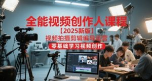 全能视频创作人课程【2025新版】视频拍摄剪辑编导运营,零基础学习视频创作-虚拟资源库