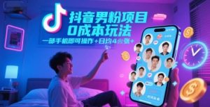 抖音男粉项目0成本玩法，一部手机即可操作，日均4张+，时间自由-虚拟资源库