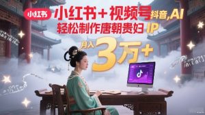 小红书+视频号+抖音,AI轻松制作唐朝贵妇IP,每天30分钟,轻松产出N条,月入3W+-虚拟资源库