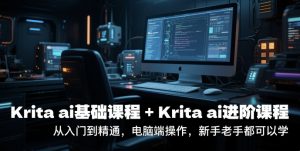 krita ai基础课程+Krita ai进阶课程,从入门到精通,电脑端操作,新手老手都可以学-虚拟资源库