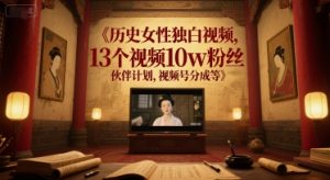历史女性独白视频，13个视频10w粉丝，伙伴计划，视频号分成等-虚拟资源库