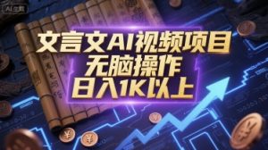 文言文AI视频项目,无脑操作,日入1K以上-虚拟资源库