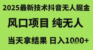 2025最新技术抖音无人掘金,风口项目,纯无人,当天拿结果日入1k+【揭秘】-虚拟资源库