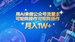 用AI来做公众号流量主,可矩阵操作,月入1W+,系统课【附工具指令】-虚拟资源库