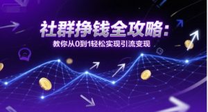 社群挣钱全攻略:教你从0到1轻松实现引流变现-虚拟资源库