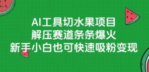 AI工具切水果项目，解压赛道条条爆火，新手小白也可快速吸粉变现-虚拟资源库
