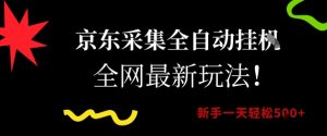 京东采集全自动挂G项目,全网最新玩法新手一天轻松5张【揭秘】-虚拟资源库