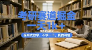 考研赛道掘金,一天1k+,学历低也能做,保姆式教学,不学一下,真的可惜【揭秘】-虚拟资源库