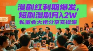 漫剧红利期爆发,短剧漫剧月入2W私董会大佬分享实操课-虚拟资源库