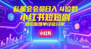 私董会会员日入4位数小红书红果短剧拉新爆单经验分享-虚拟资源库