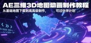AE三维3D地图动画制作教程,从基础地图下载到高级制作,可过伙伴计划-虚拟资源库