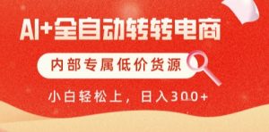 AI全自动转转电商,彻底解放双手,专属低价货源,单日轻松变现5张+【揭秘】-虚拟资源库