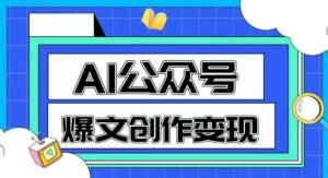 AI公众号爆文创作变现,教你一分钟生成一篇原创爆款文章-虚拟资源库