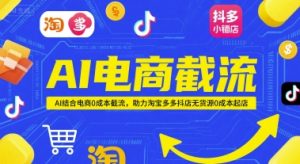 AI电商截流项目,AI结合电商0成本截流,助力淘宝多多抖店无货源0成本起店-虚拟资源库