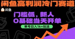 闲鱼高利润冷门赛道:门槛低,新人0基础当天开单,单号日入1k+玩法【揭秘】-虚拟资源库